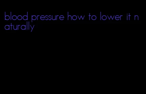 blood pressure how to lower it naturally