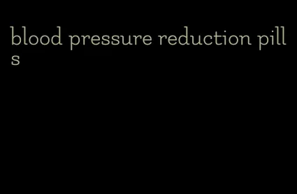 blood pressure reduction pills