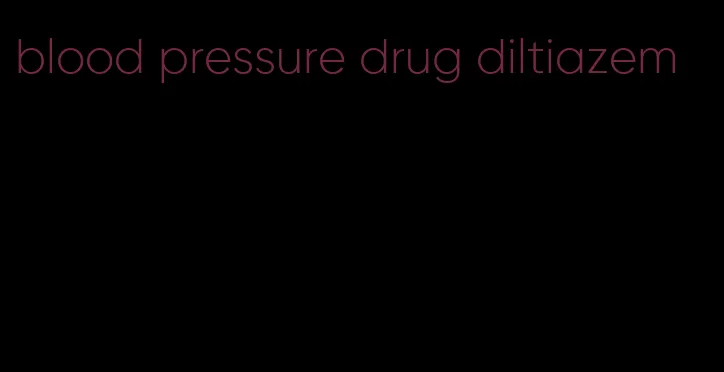 blood pressure drug diltiazem
