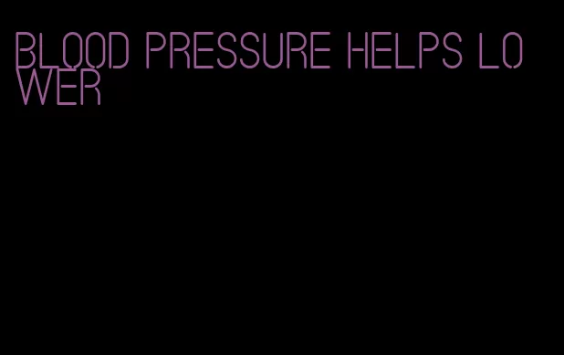 blood pressure helps lower