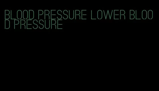 blood pressure lower blood pressure