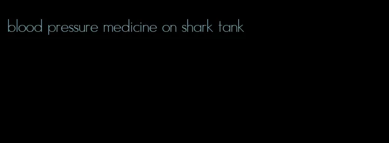 blood pressure medicine on shark tank