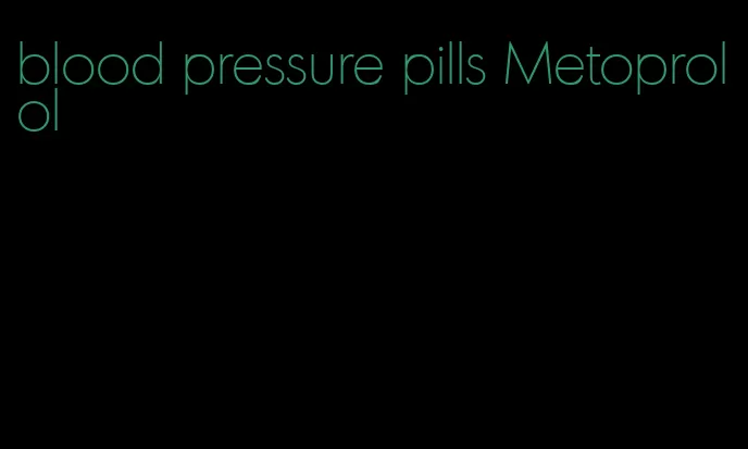 blood pressure pills Metoprolol