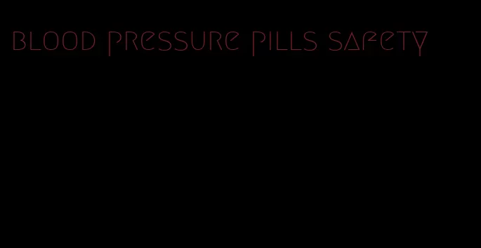 blood pressure pills safety