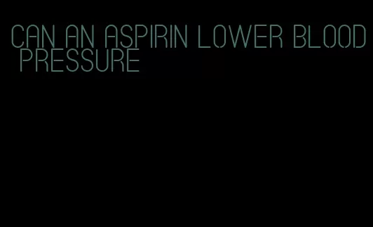 can an aspirin lower blood pressure