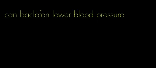can baclofen lower blood pressure