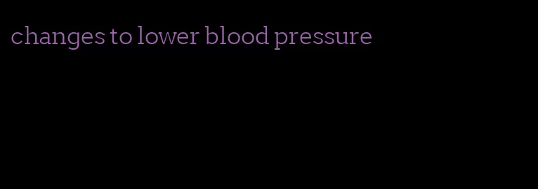 changes to lower blood pressure
