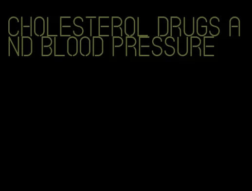 cholesterol drugs and blood pressure