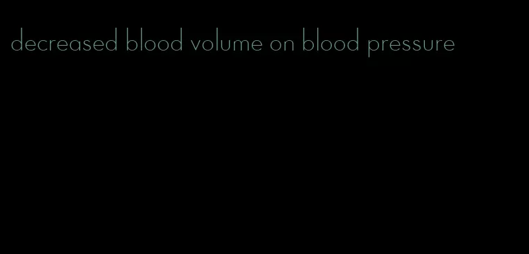 decreased blood volume on blood pressure