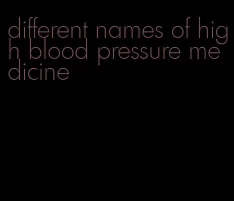 different names of high blood pressure medicine