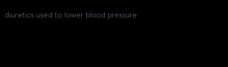 diuretics used to lower blood pressure