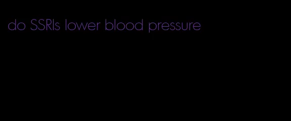 do SSRIs lower blood pressure