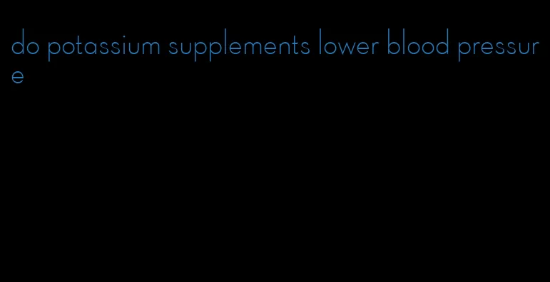do potassium supplements lower blood pressure