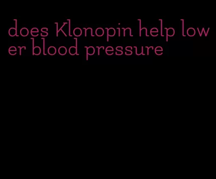 does Klonopin help lower blood pressure