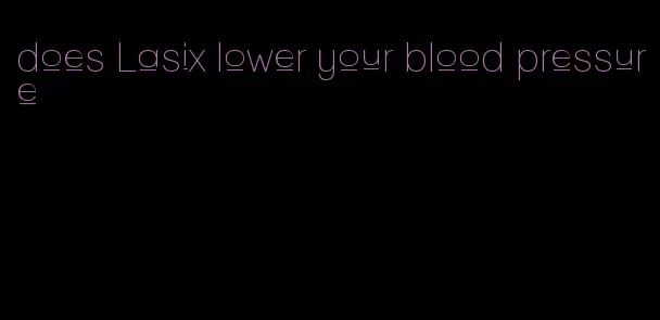 does Lasix lower your blood pressure