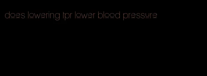 does lowering tpr lower blood pressure