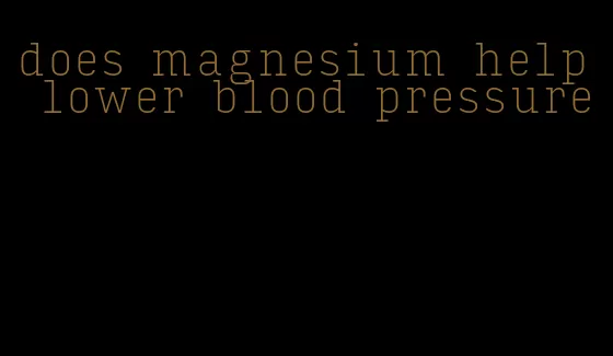 does magnesium help lower blood pressure