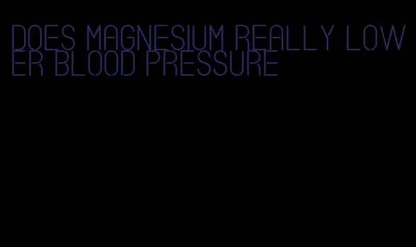 does magnesium really lower blood pressure