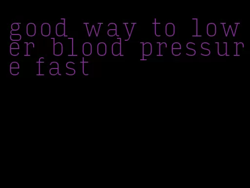 good way to lower blood pressure fast