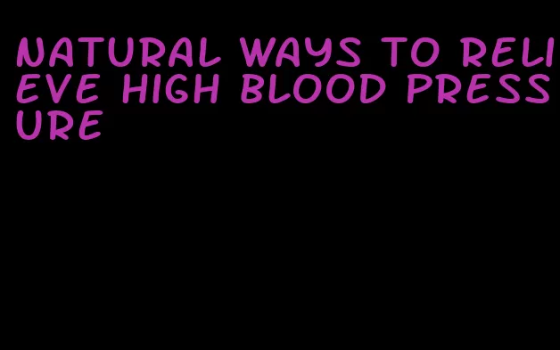 natural ways to relieve high blood pressure