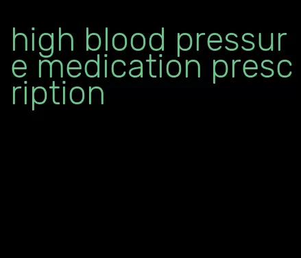 high blood pressure medication prescription