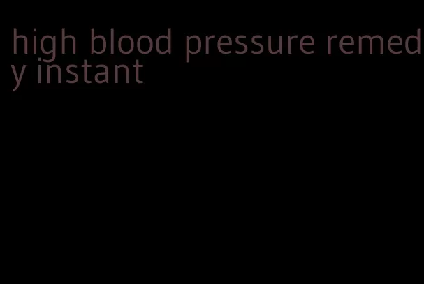 high blood pressure remedy instant