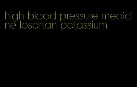 high blood pressure medicine losartan potassium
