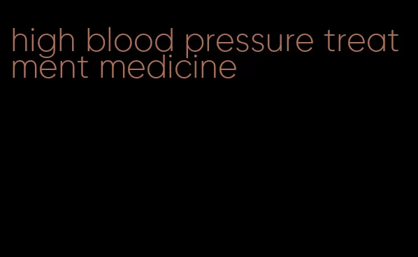 high blood pressure treatment medicine
