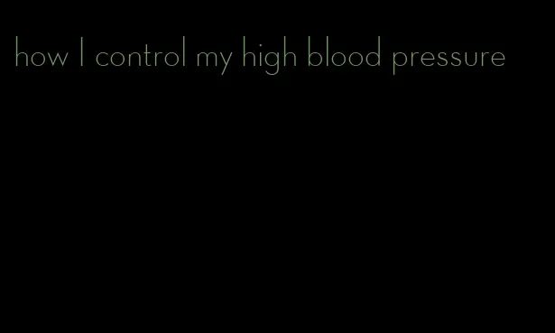 how I control my high blood pressure