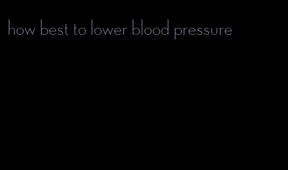 how best to lower blood pressure