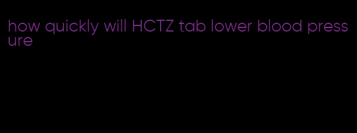 how quickly will HCTZ tab lower blood pressure