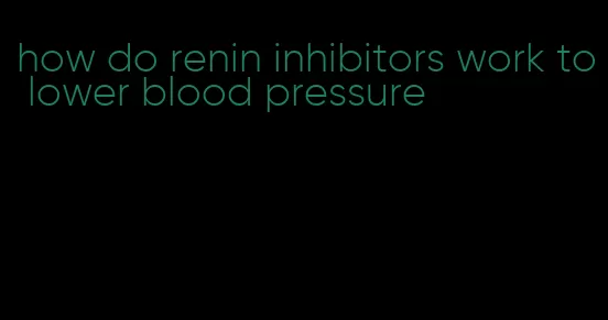 how do renin inhibitors work to lower blood pressure