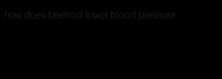 how does beetroot lower blood pressure