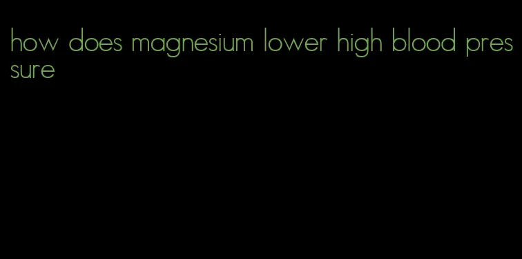 how does magnesium lower high blood pressure