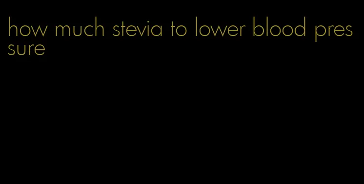 how much stevia to lower blood pressure