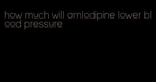how much will amlodipine lower blood pressure