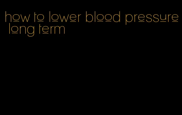 how to lower blood pressure long term
