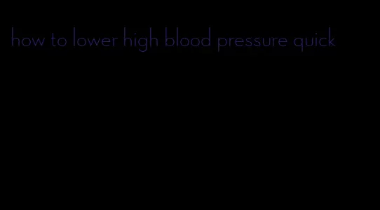 how to lower high blood pressure quick
