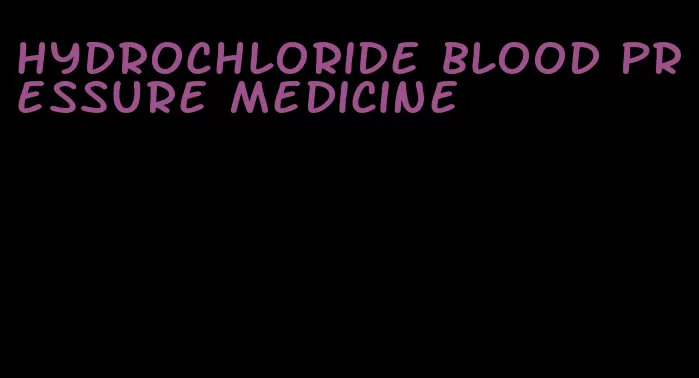 hydrochloride blood pressure medicine