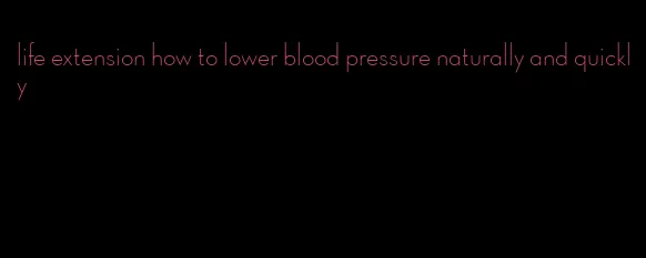 life extension how to lower blood pressure naturally and quickly