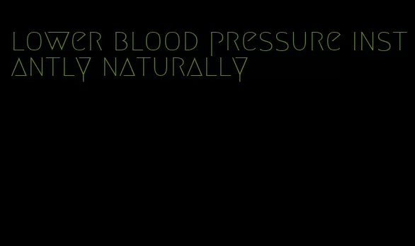 lower blood pressure instantly naturally