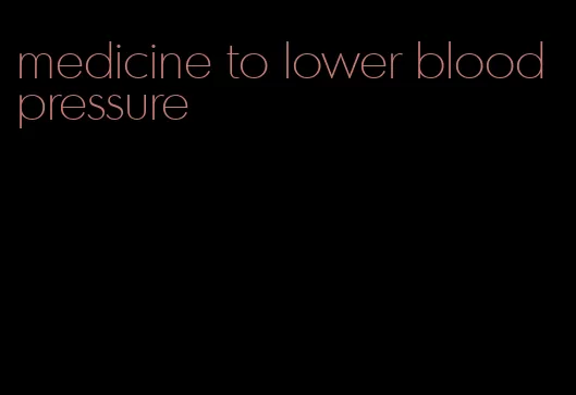 medicine to lower blood pressure