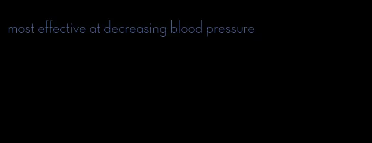 most effective at decreasing blood pressure
