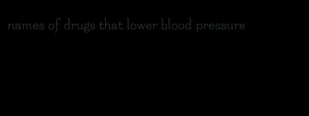names of drugs that lower blood pressure