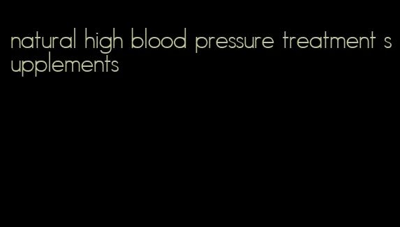 natural high blood pressure treatment supplements