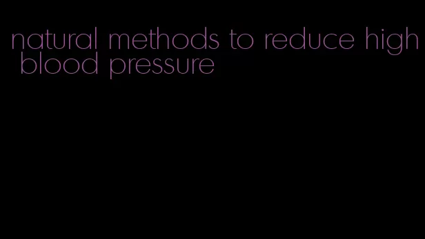 natural methods to reduce high blood pressure