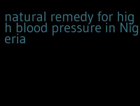 natural remedy for high blood pressure in Nigeria