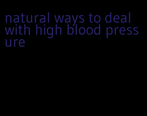 natural ways to deal with high blood pressure