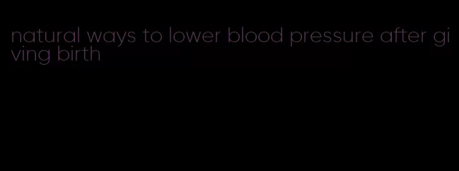 natural ways to lower blood pressure after giving birth