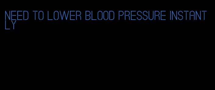 need to lower blood pressure instantly